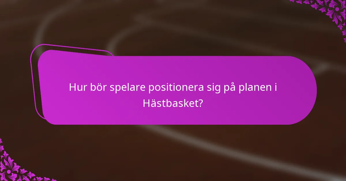 Hur bör spelare positionera sig på planen i Hästbasket?