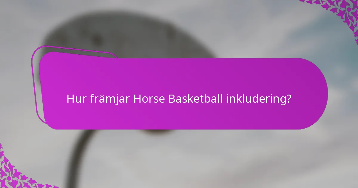 Hur främjar Horse Basketball inkludering?