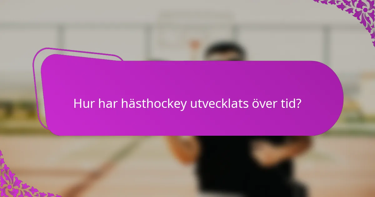 Hur har hästhockey utvecklats över tid?