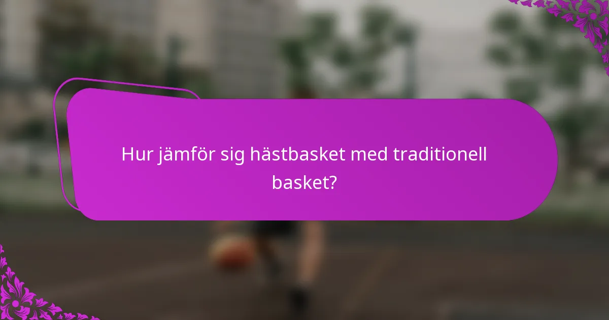 Hur jämför sig hästbasket med traditionell basket?
