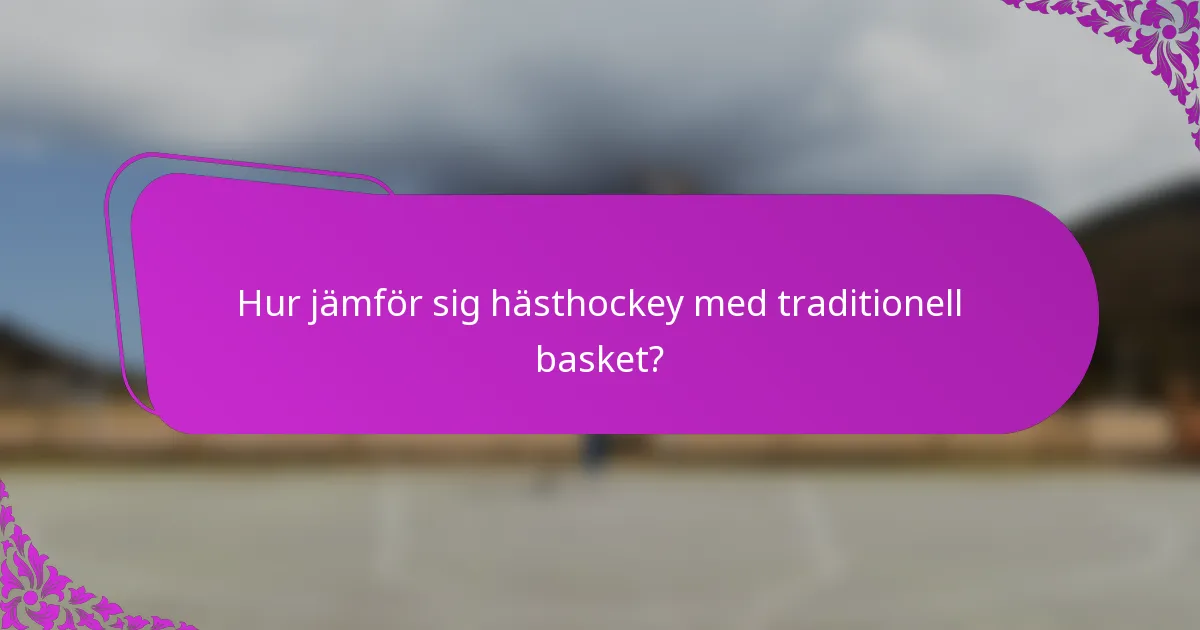 Hur jämför sig hästhockey med traditionell basket?