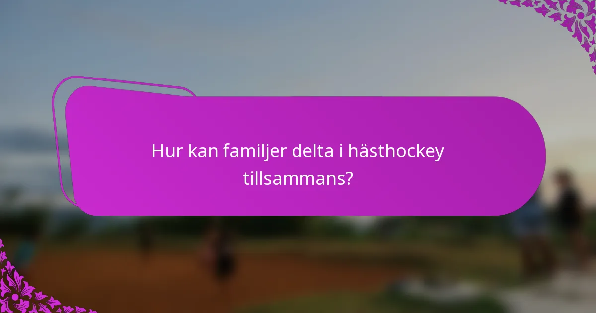 Hur kan familjer delta i hästhockey tillsammans?
