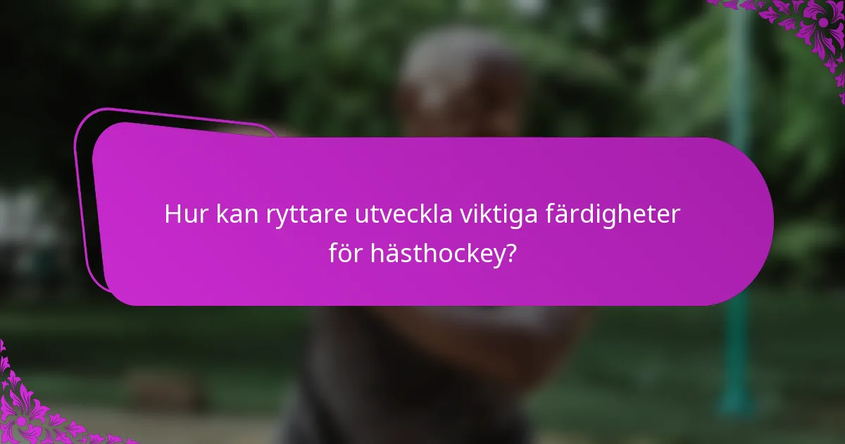 Hur kan ryttare utveckla viktiga färdigheter för hästhockey?