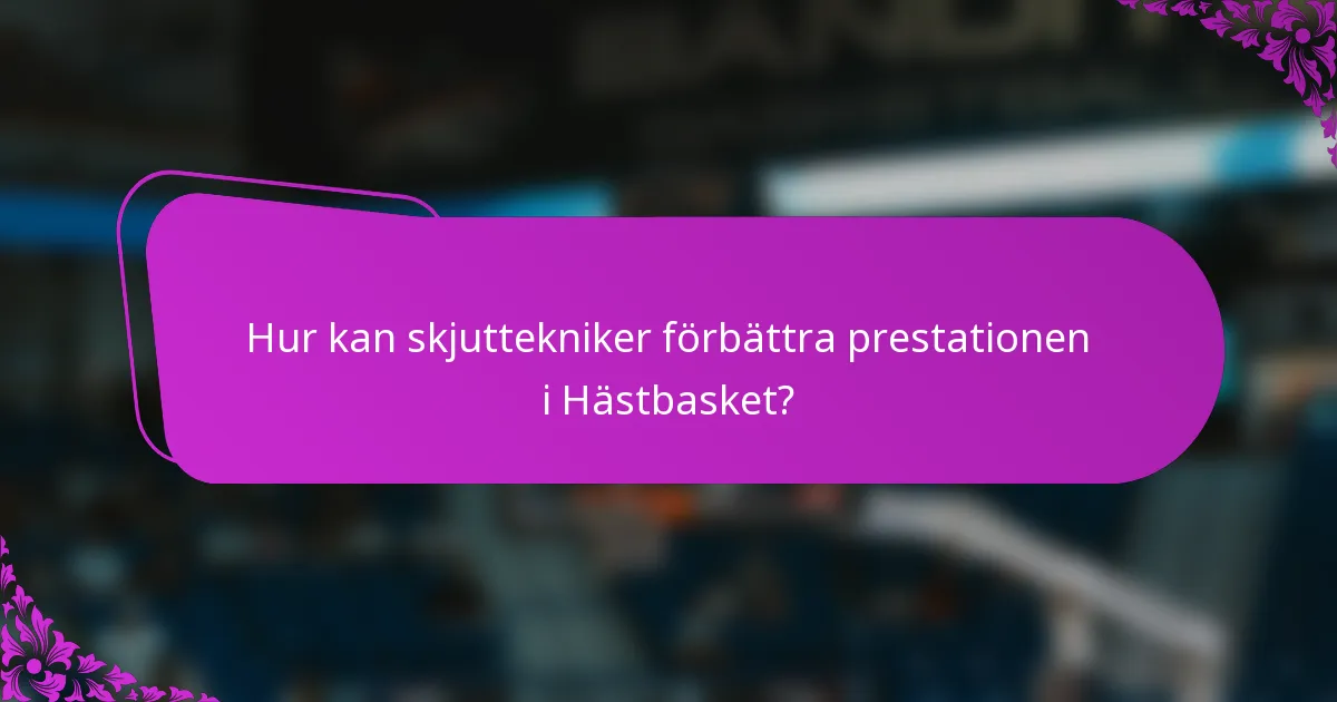 Hur kan skjuttekniker förbättra prestationen i Hästbasket?