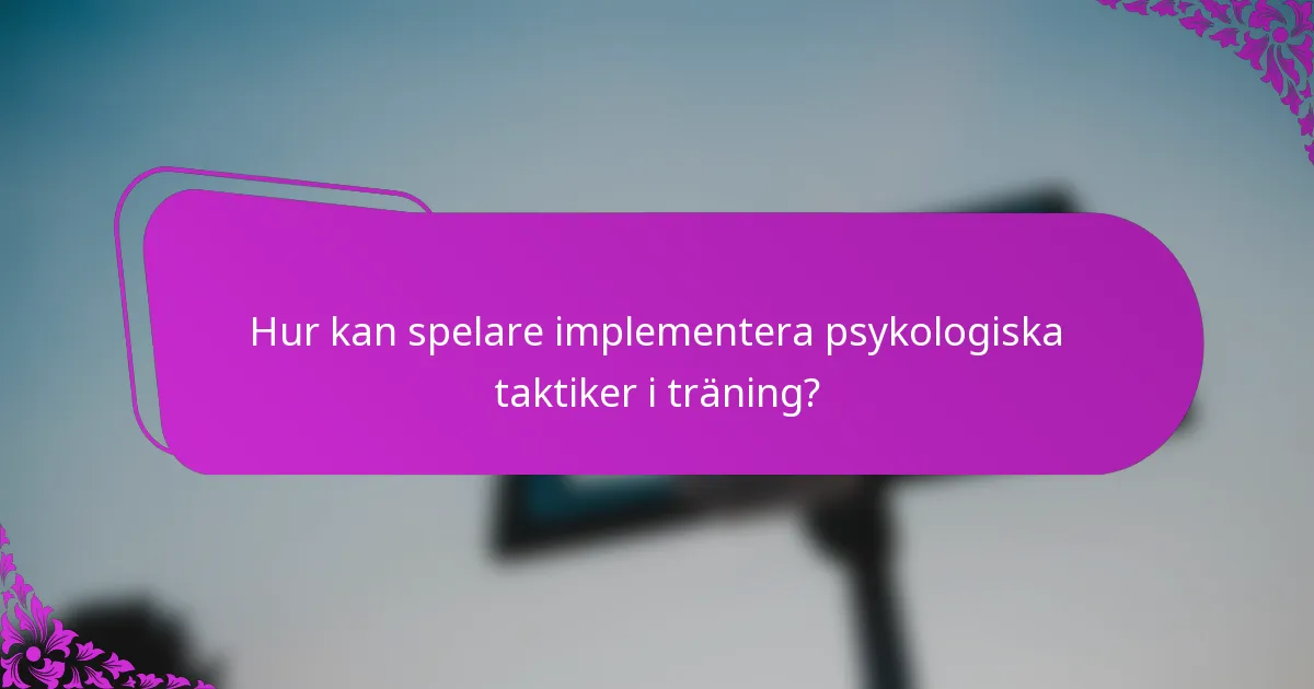 Hur kan spelare implementera psykologiska taktiker i träning?