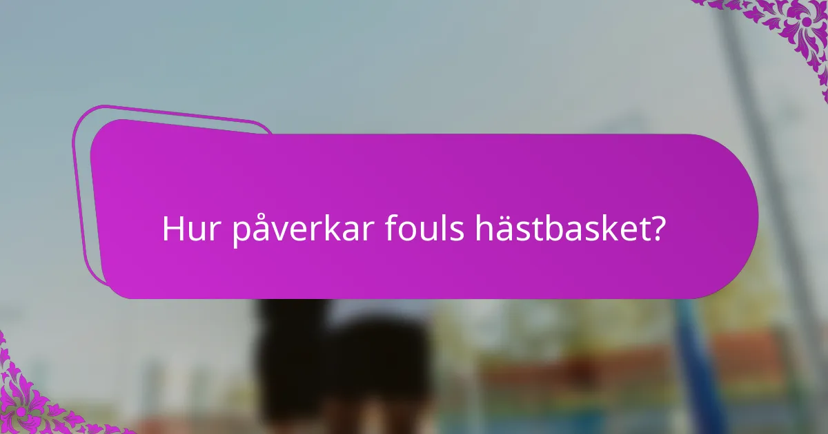 Hur påverkar fouls hästbasket?