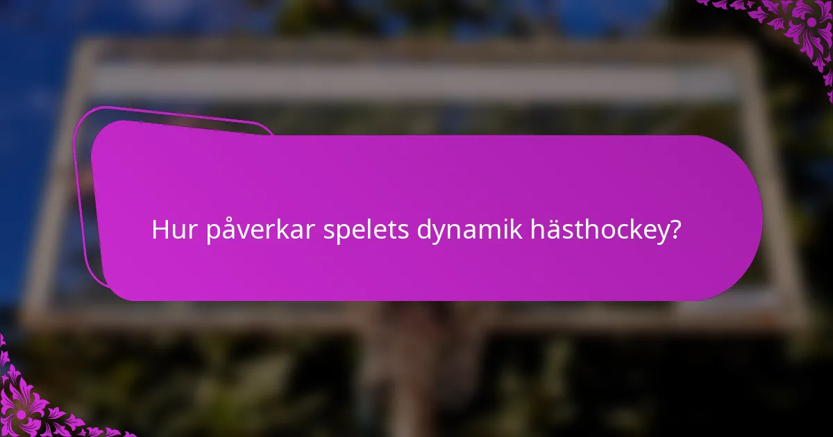 Hur påverkar spelets dynamik hästhockey?