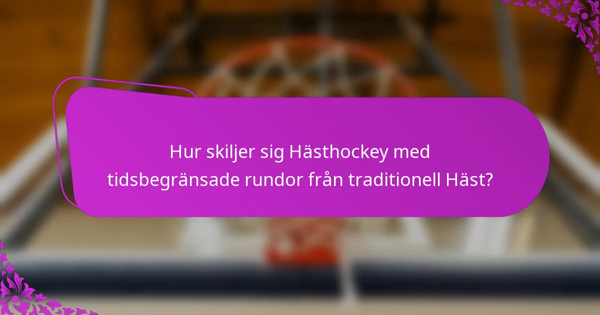 Hur skiljer sig Hästhockey med tidsbegränsade rundor från traditionell Häst?