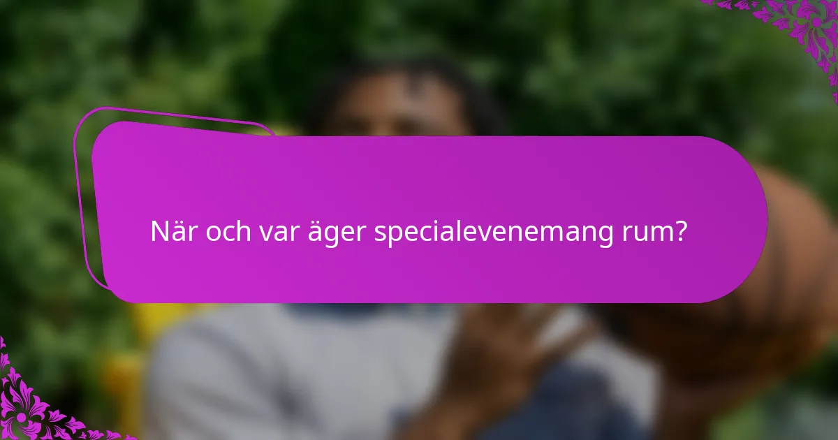 När och var äger specialevenemang rum?