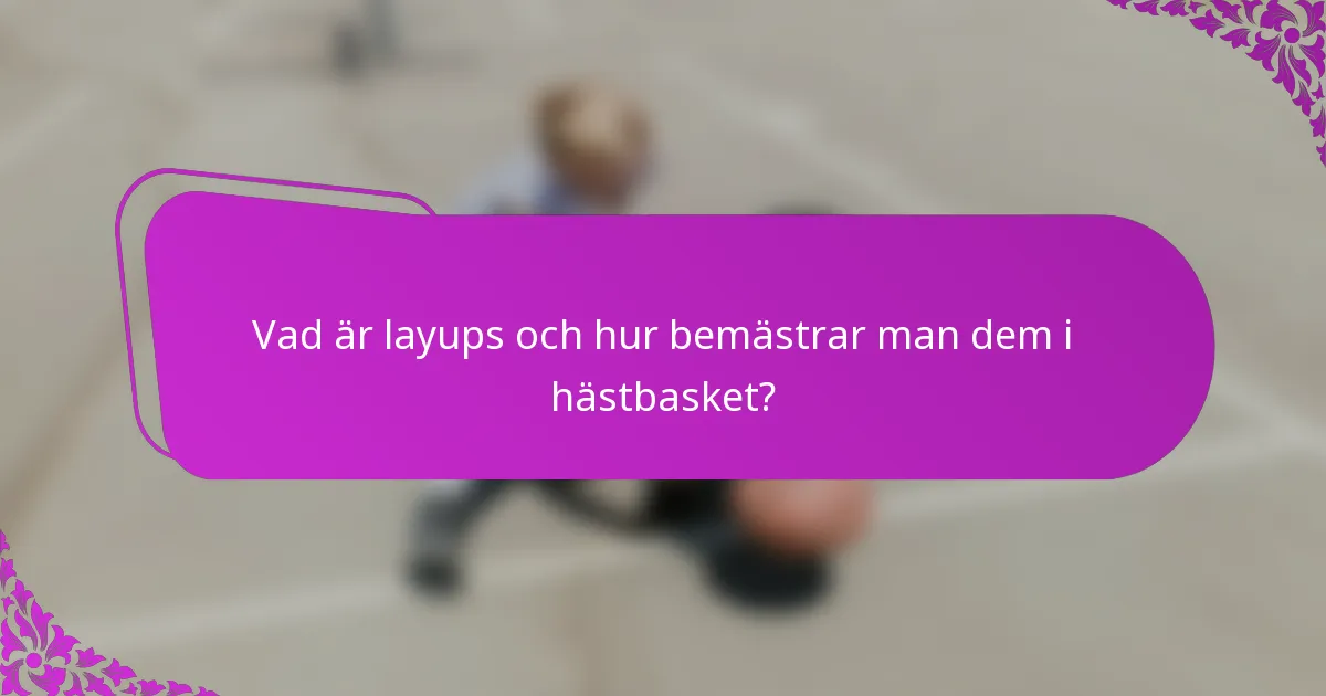 Vad är layups och hur bemästrar man dem i hästbasket?