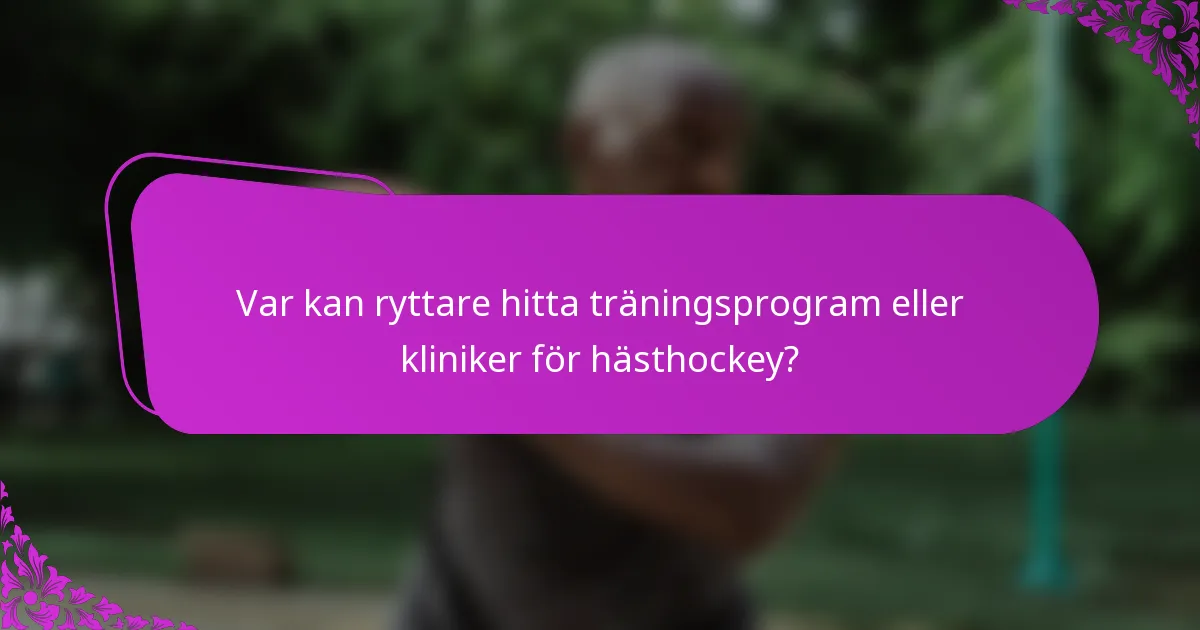 Var kan ryttare hitta träningsprogram eller kliniker för hästhockey?