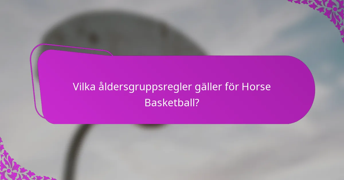 Vilka åldersgruppsregler gäller för Horse Basketball?
