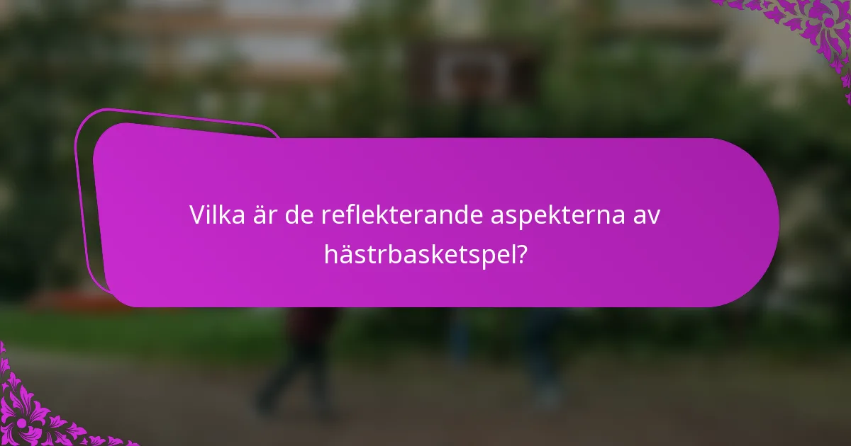 Vilka är de reflekterande aspekterna av hästrbasketspel?
