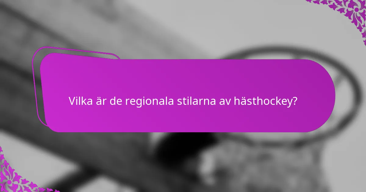 Vilka är de regionala stilarna av hästhockey?