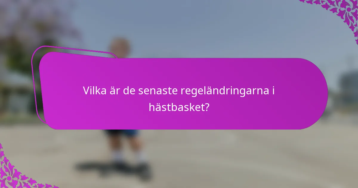 Vilka är de senaste regeländringarna i hästbasket?