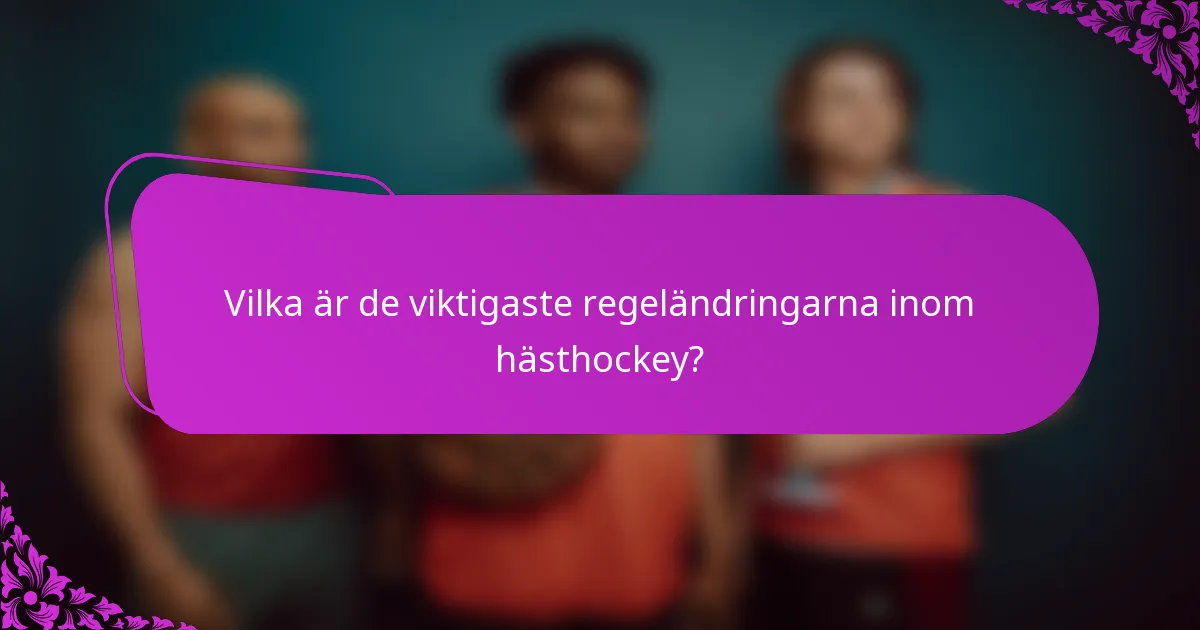 Vilka är de viktigaste regeländringarna inom hästhockey?