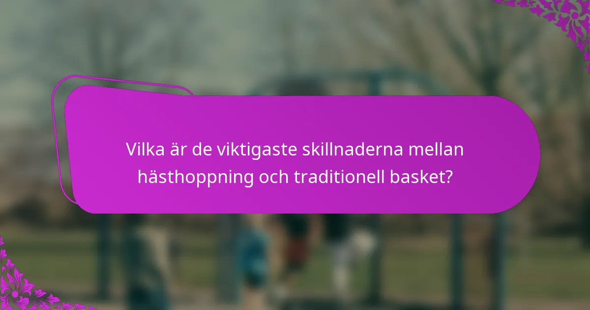 Vilka är de viktigaste skillnaderna mellan hästhoppning och traditionell basket?