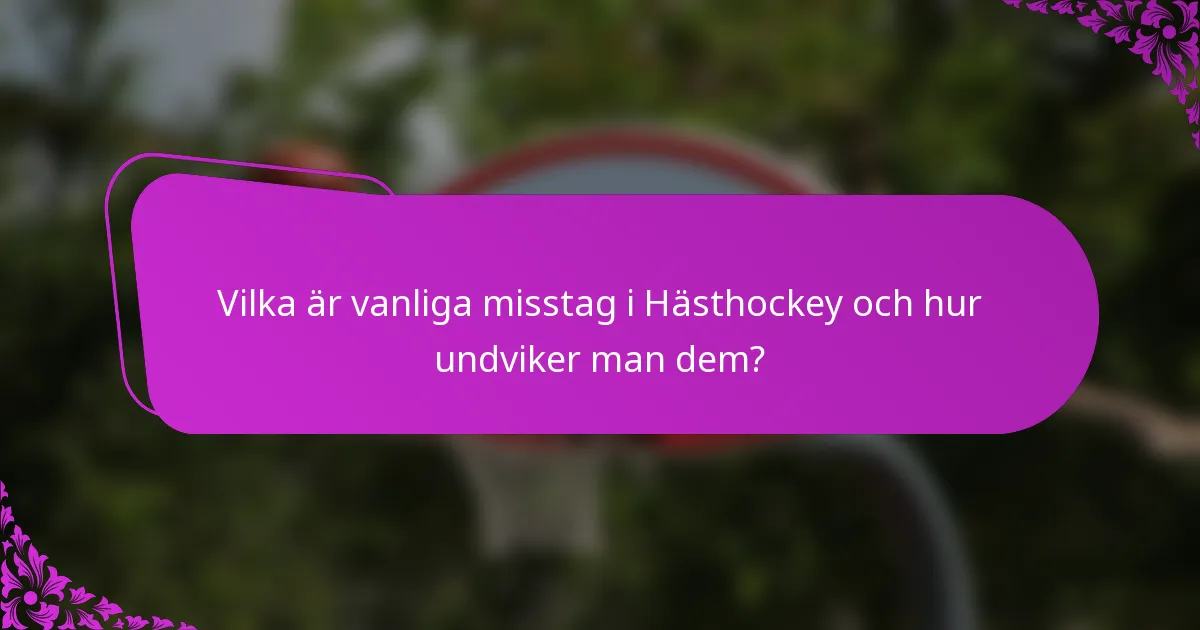 Vilka är vanliga misstag i Hästhockey och hur undviker man dem?