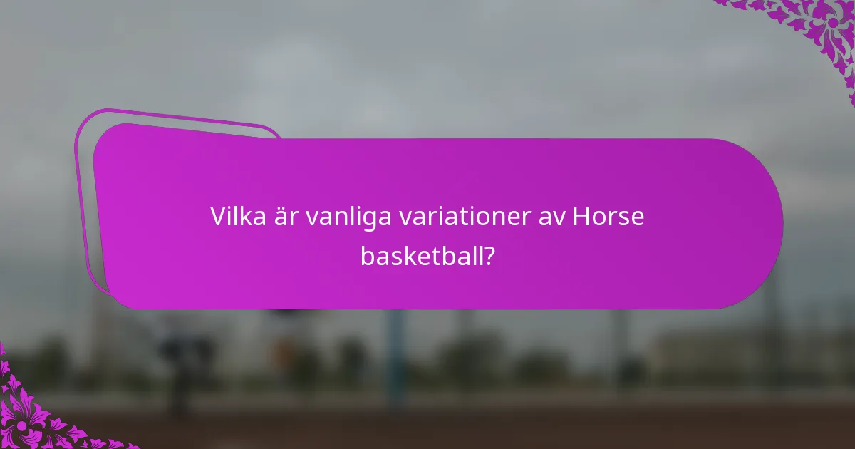 Vilka är vanliga variationer av Horse basketball?