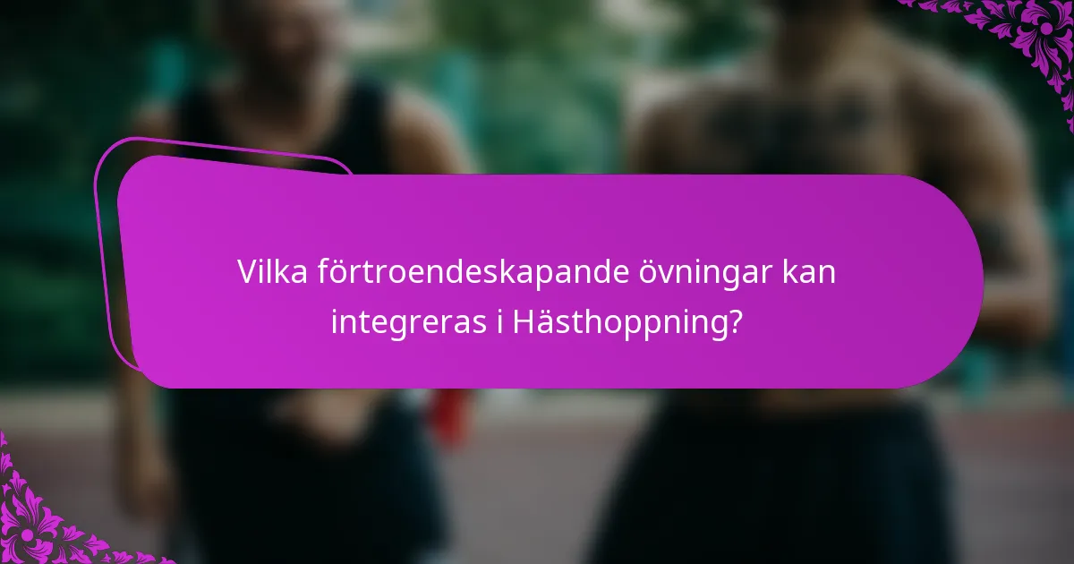 Vilka förtroendeskapande övningar kan integreras i Hästhoppning?