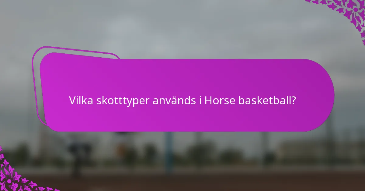 Vilka skotttyper används i Horse basketball?