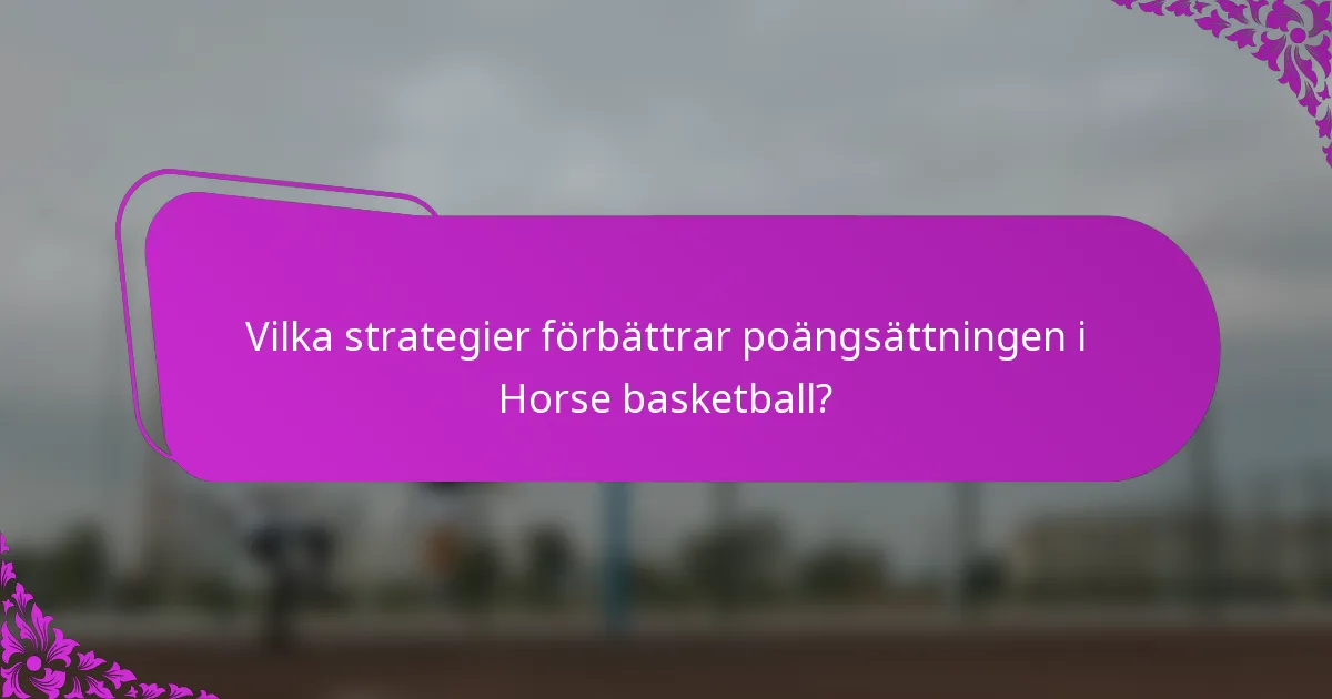 Vilka strategier förbättrar poängsättningen i Horse basketball?