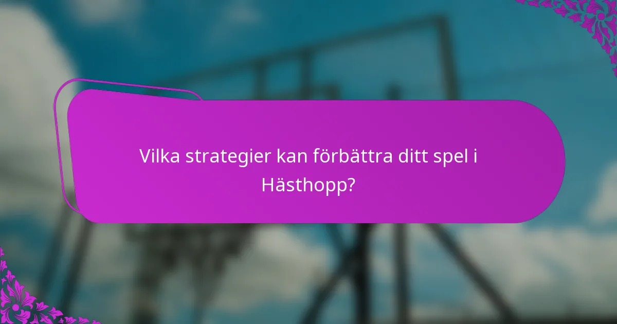 Vilka strategier kan förbättra ditt spel i Hästhopp?