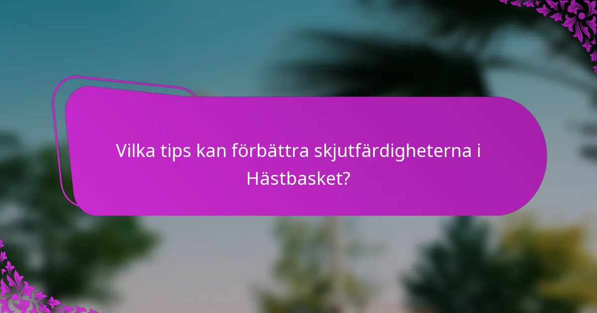 Vilka tips kan förbättra skjutfärdigheterna i Hästbasket?